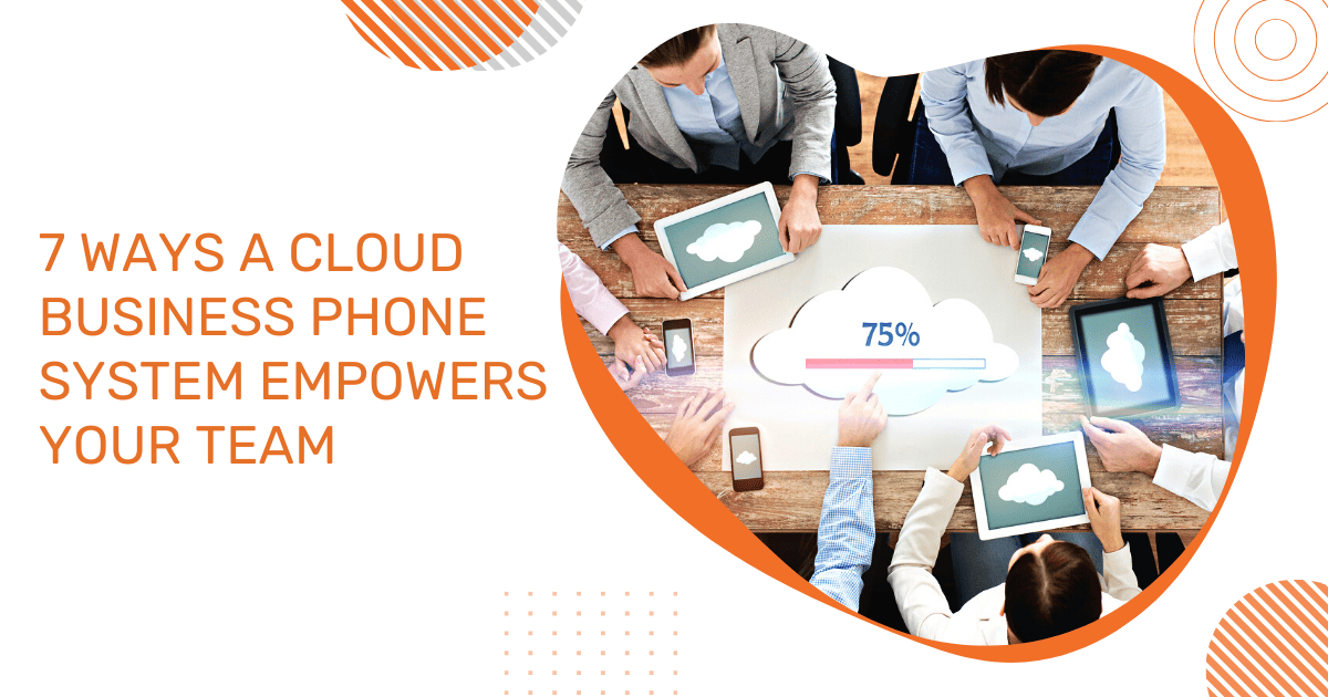 7 Ways a Cloud Business Phone System Empowers Your Team OG